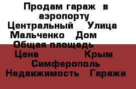 Продам гараж  в аэропорту “Центральный“ › Улица ­ Мальченко › Дом ­ 13 › Общая площадь ­ 24 › Цена ­ 390 000 - Крым, Симферополь Недвижимость » Гаражи   